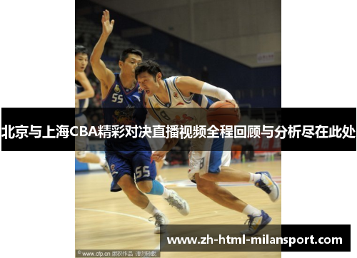 北京与上海CBA精彩对决直播视频全程回顾与分析尽在此处