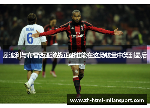 恩波利与布雷西亚激战正酣谁能在这场较量中笑到最后